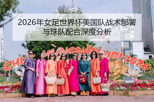 2026年女足世界杯美国队战术部署与球队配合深度分析